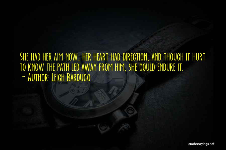 Leigh Bardugo Quotes: She Had Her Aim Now, Her Heart Had Direction, And Though It Hurt To Know The Path Led Away From
