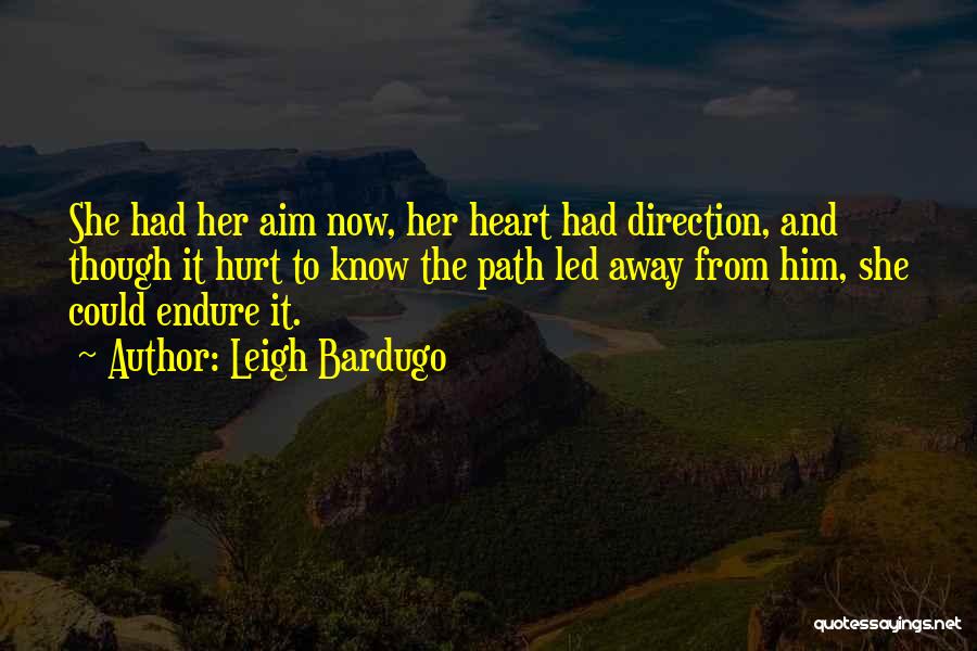 Leigh Bardugo Quotes: She Had Her Aim Now, Her Heart Had Direction, And Though It Hurt To Know The Path Led Away From