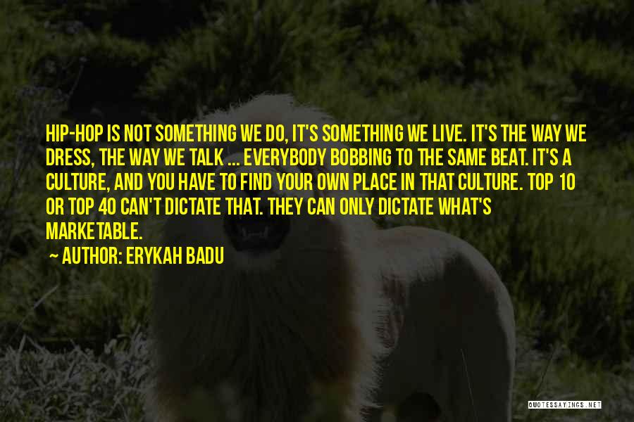 Erykah Badu Quotes: Hip-hop Is Not Something We Do, It's Something We Live. It's The Way We Dress, The Way We Talk ...