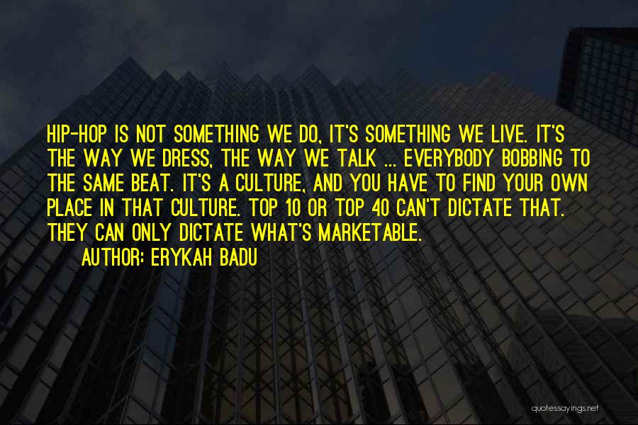 Erykah Badu Quotes: Hip-hop Is Not Something We Do, It's Something We Live. It's The Way We Dress, The Way We Talk ...