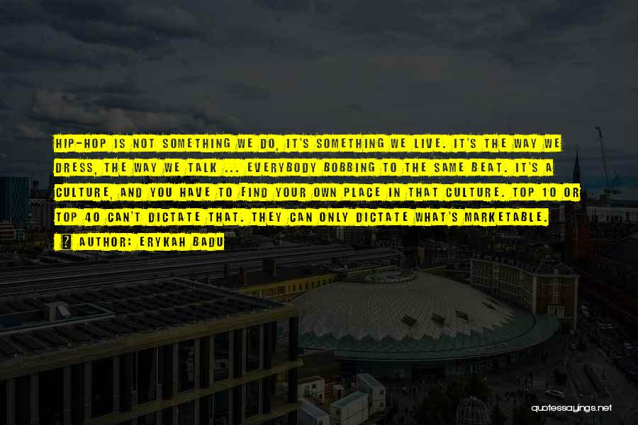 Erykah Badu Quotes: Hip-hop Is Not Something We Do, It's Something We Live. It's The Way We Dress, The Way We Talk ...