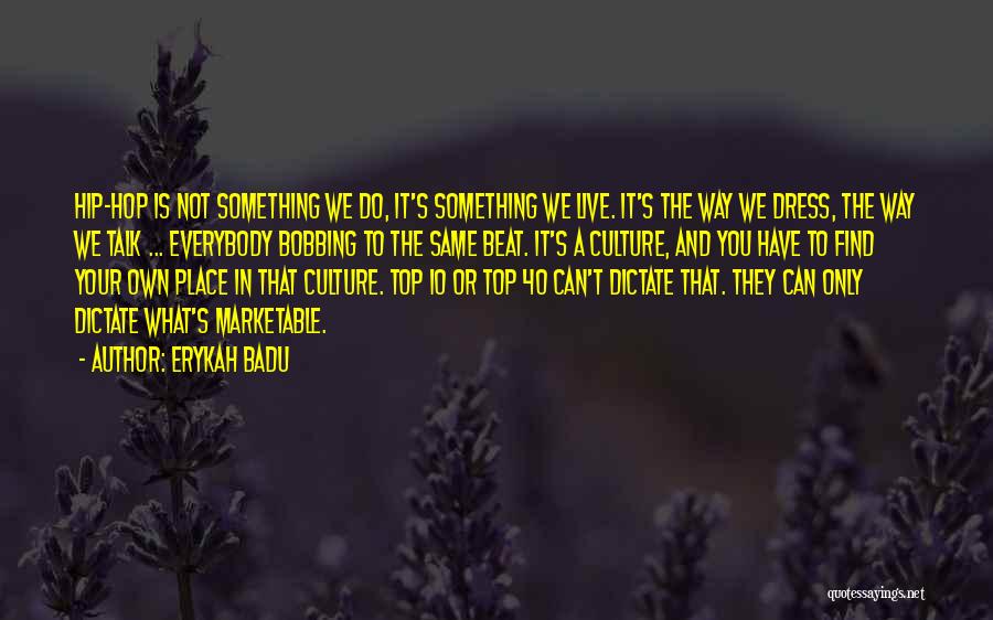 Erykah Badu Quotes: Hip-hop Is Not Something We Do, It's Something We Live. It's The Way We Dress, The Way We Talk ...