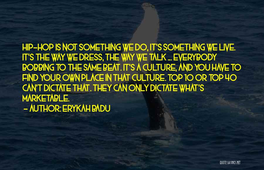 Erykah Badu Quotes: Hip-hop Is Not Something We Do, It's Something We Live. It's The Way We Dress, The Way We Talk ...