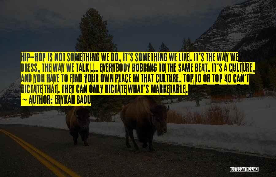 Erykah Badu Quotes: Hip-hop Is Not Something We Do, It's Something We Live. It's The Way We Dress, The Way We Talk ...
