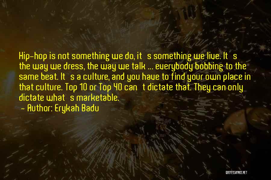 Erykah Badu Quotes: Hip-hop Is Not Something We Do, It's Something We Live. It's The Way We Dress, The Way We Talk ...