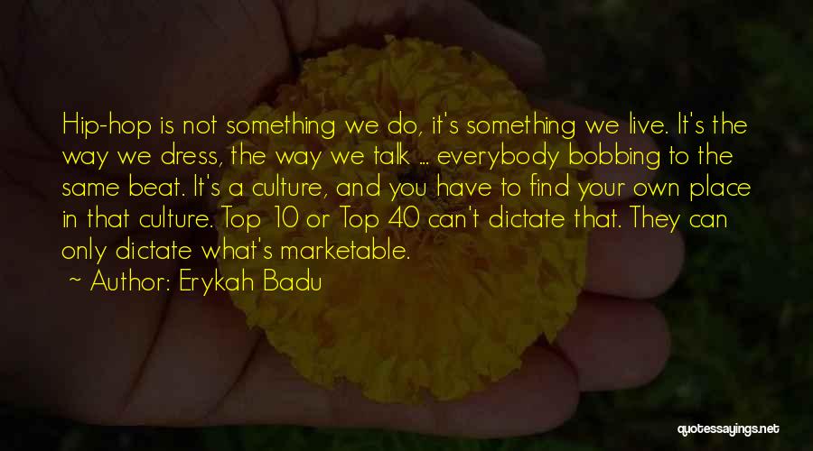 Erykah Badu Quotes: Hip-hop Is Not Something We Do, It's Something We Live. It's The Way We Dress, The Way We Talk ...