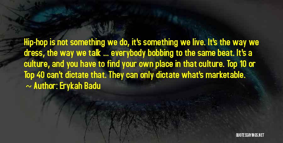 Erykah Badu Quotes: Hip-hop Is Not Something We Do, It's Something We Live. It's The Way We Dress, The Way We Talk ...