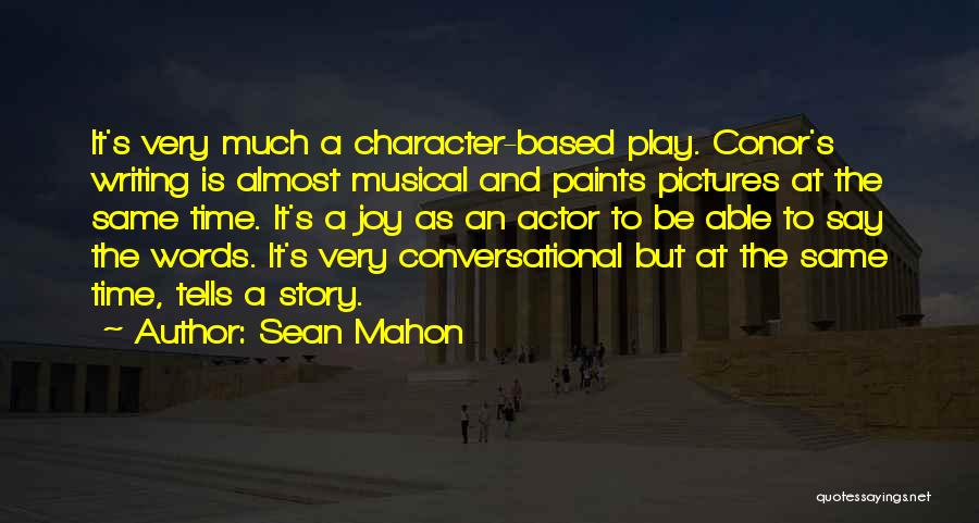 Sean Mahon Quotes: It's Very Much A Character-based Play. Conor's Writing Is Almost Musical And Paints Pictures At The Same Time. It's A
