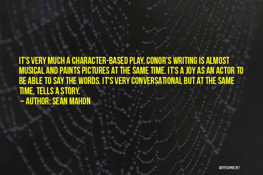 Sean Mahon Quotes: It's Very Much A Character-based Play. Conor's Writing Is Almost Musical And Paints Pictures At The Same Time. It's A