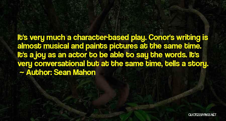 Sean Mahon Quotes: It's Very Much A Character-based Play. Conor's Writing Is Almost Musical And Paints Pictures At The Same Time. It's A