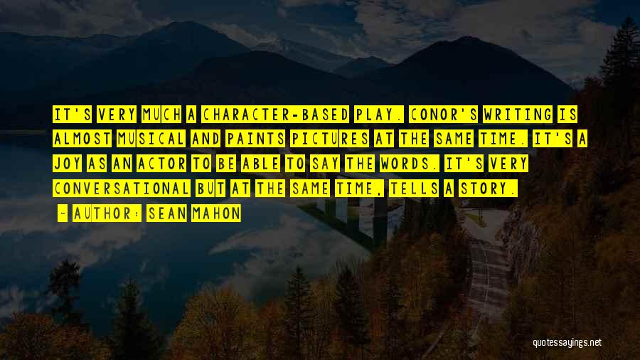 Sean Mahon Quotes: It's Very Much A Character-based Play. Conor's Writing Is Almost Musical And Paints Pictures At The Same Time. It's A