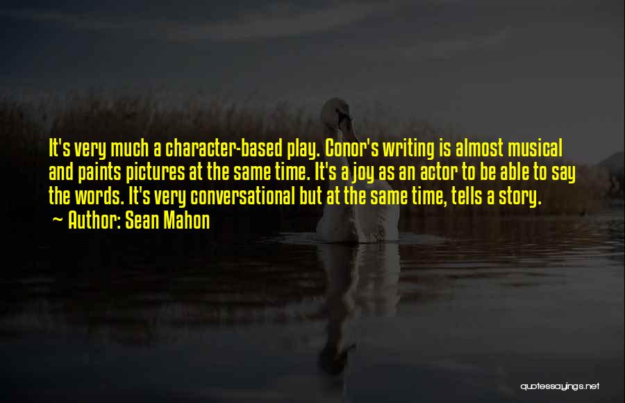 Sean Mahon Quotes: It's Very Much A Character-based Play. Conor's Writing Is Almost Musical And Paints Pictures At The Same Time. It's A