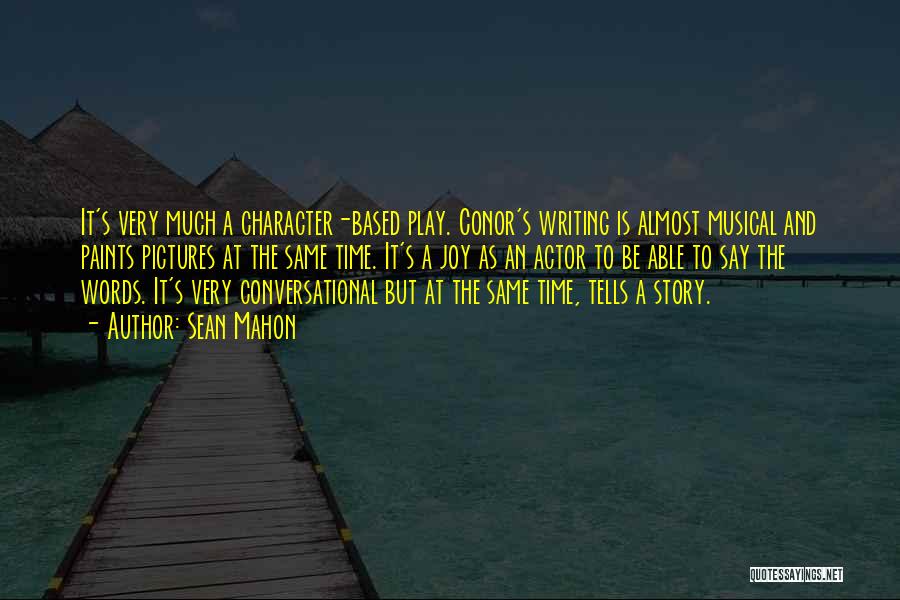 Sean Mahon Quotes: It's Very Much A Character-based Play. Conor's Writing Is Almost Musical And Paints Pictures At The Same Time. It's A