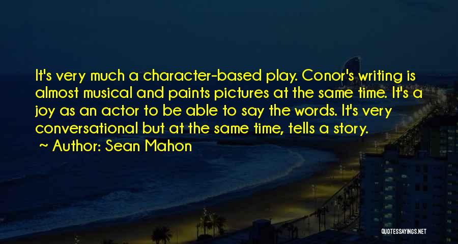 Sean Mahon Quotes: It's Very Much A Character-based Play. Conor's Writing Is Almost Musical And Paints Pictures At The Same Time. It's A