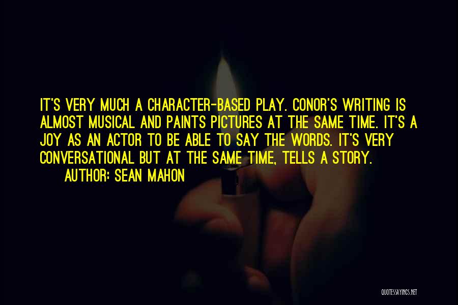 Sean Mahon Quotes: It's Very Much A Character-based Play. Conor's Writing Is Almost Musical And Paints Pictures At The Same Time. It's A