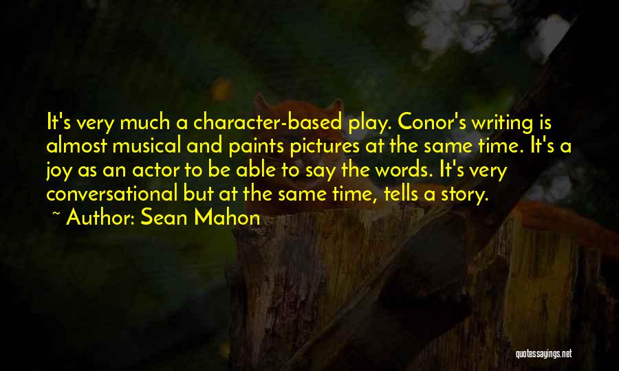 Sean Mahon Quotes: It's Very Much A Character-based Play. Conor's Writing Is Almost Musical And Paints Pictures At The Same Time. It's A