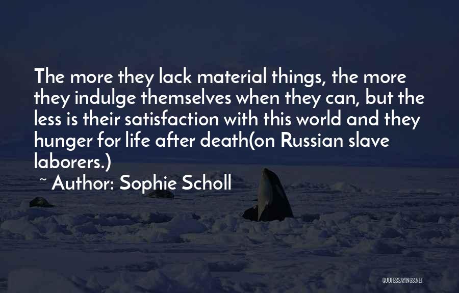 Sophie Scholl Quotes: The More They Lack Material Things, The More They Indulge Themselves When They Can, But The Less Is Their Satisfaction