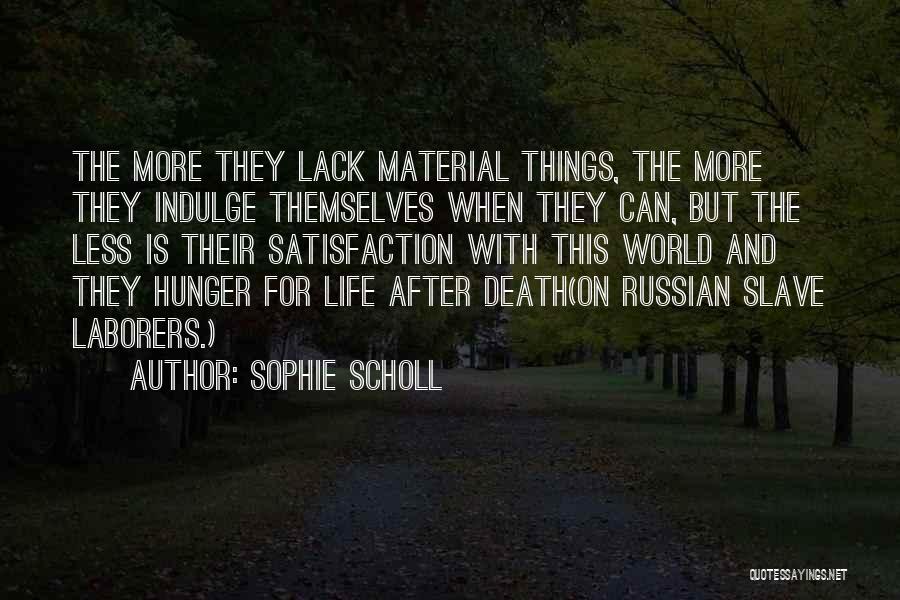 Sophie Scholl Quotes: The More They Lack Material Things, The More They Indulge Themselves When They Can, But The Less Is Their Satisfaction