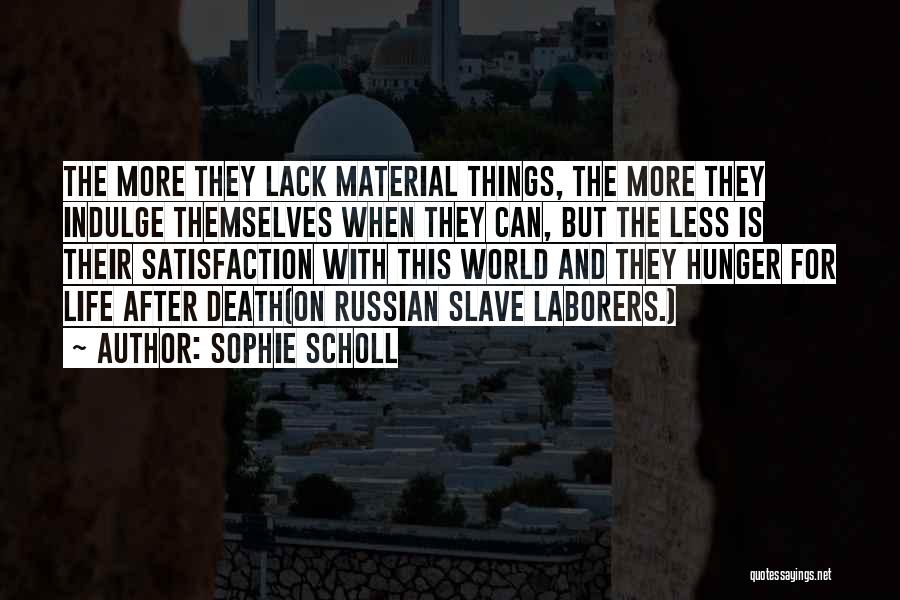 Sophie Scholl Quotes: The More They Lack Material Things, The More They Indulge Themselves When They Can, But The Less Is Their Satisfaction