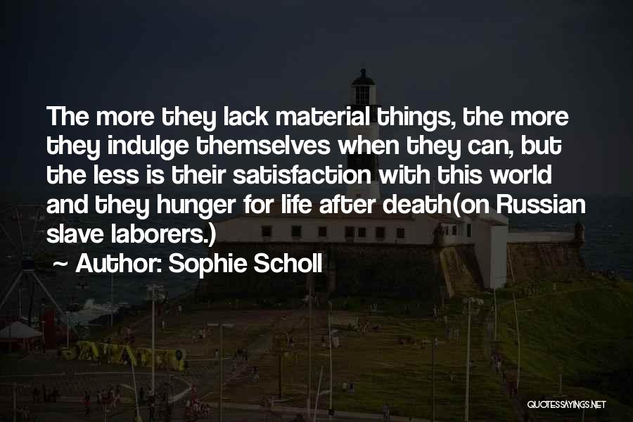 Sophie Scholl Quotes: The More They Lack Material Things, The More They Indulge Themselves When They Can, But The Less Is Their Satisfaction