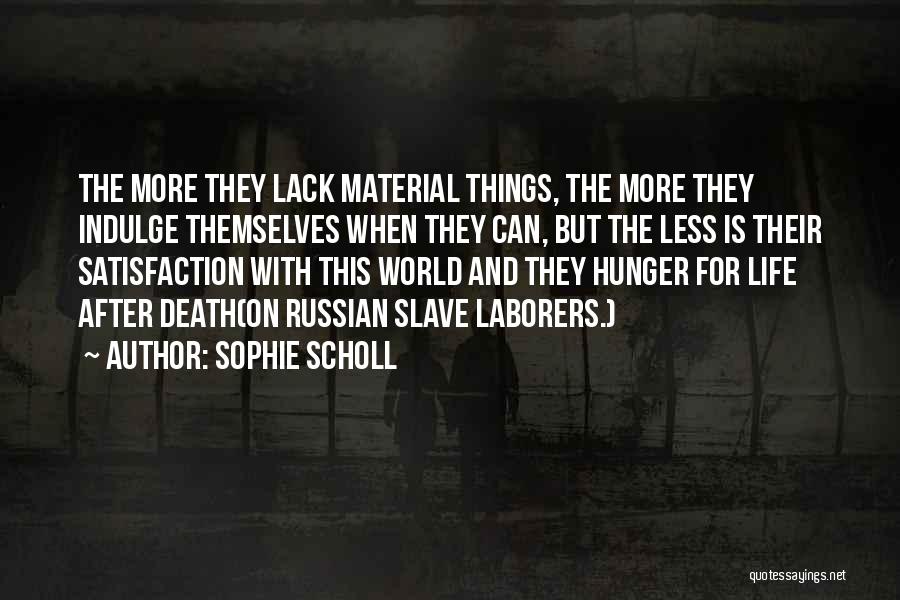 Sophie Scholl Quotes: The More They Lack Material Things, The More They Indulge Themselves When They Can, But The Less Is Their Satisfaction