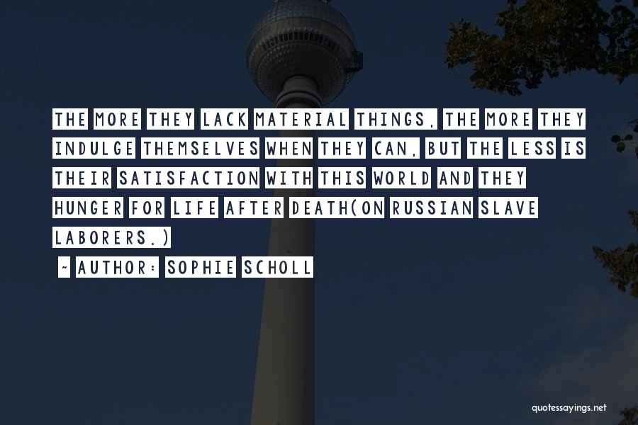 Sophie Scholl Quotes: The More They Lack Material Things, The More They Indulge Themselves When They Can, But The Less Is Their Satisfaction