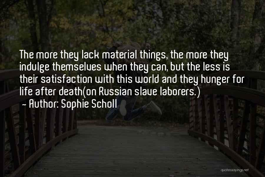 Sophie Scholl Quotes: The More They Lack Material Things, The More They Indulge Themselves When They Can, But The Less Is Their Satisfaction