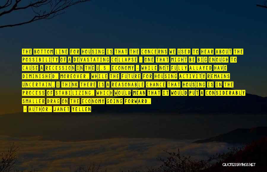Janet Yellen Quotes: The Bottom Line For Housing Is That The Concerns We Used To Hear About The Possibility Of A Devastating Collapse