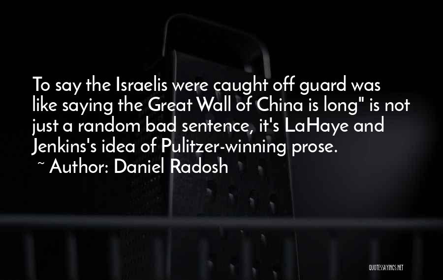 Daniel Radosh Quotes: To Say The Israelis Were Caught Off Guard Was Like Saying The Great Wall Of China Is Long Is Not