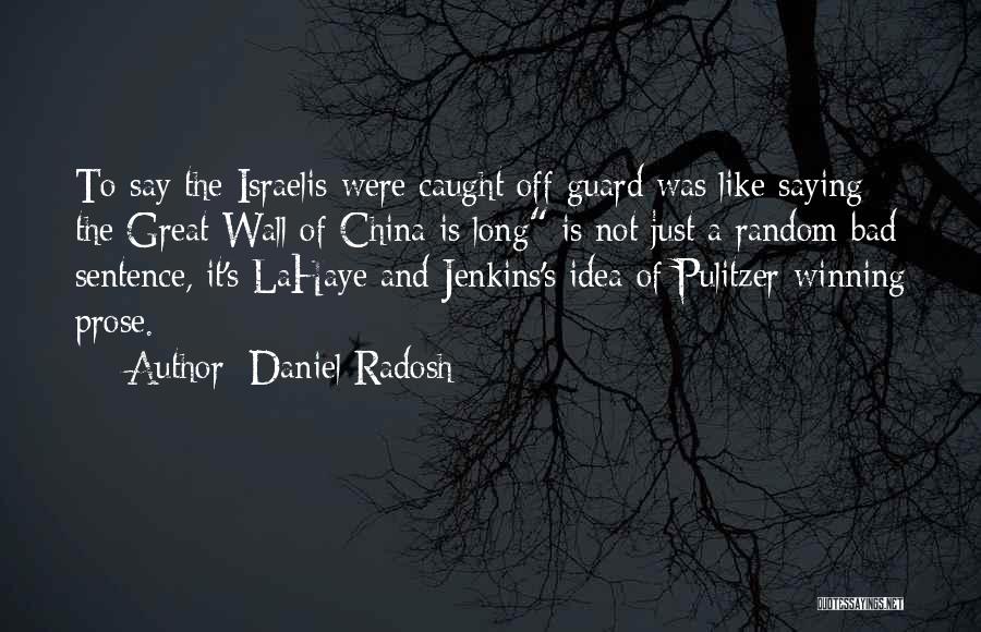 Daniel Radosh Quotes: To Say The Israelis Were Caught Off Guard Was Like Saying The Great Wall Of China Is Long Is Not