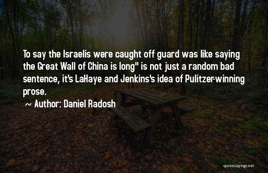 Daniel Radosh Quotes: To Say The Israelis Were Caught Off Guard Was Like Saying The Great Wall Of China Is Long Is Not