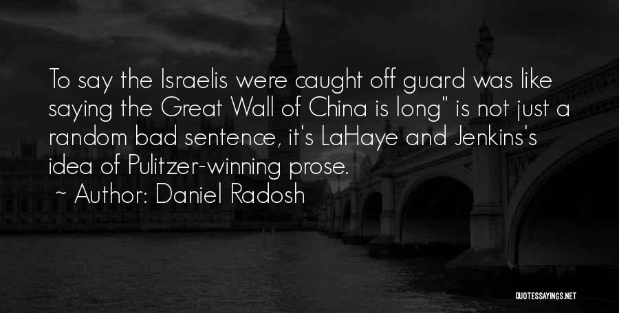 Daniel Radosh Quotes: To Say The Israelis Were Caught Off Guard Was Like Saying The Great Wall Of China Is Long Is Not