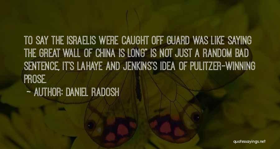 Daniel Radosh Quotes: To Say The Israelis Were Caught Off Guard Was Like Saying The Great Wall Of China Is Long Is Not