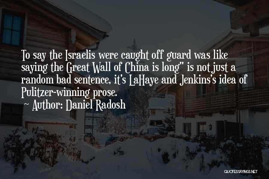 Daniel Radosh Quotes: To Say The Israelis Were Caught Off Guard Was Like Saying The Great Wall Of China Is Long Is Not