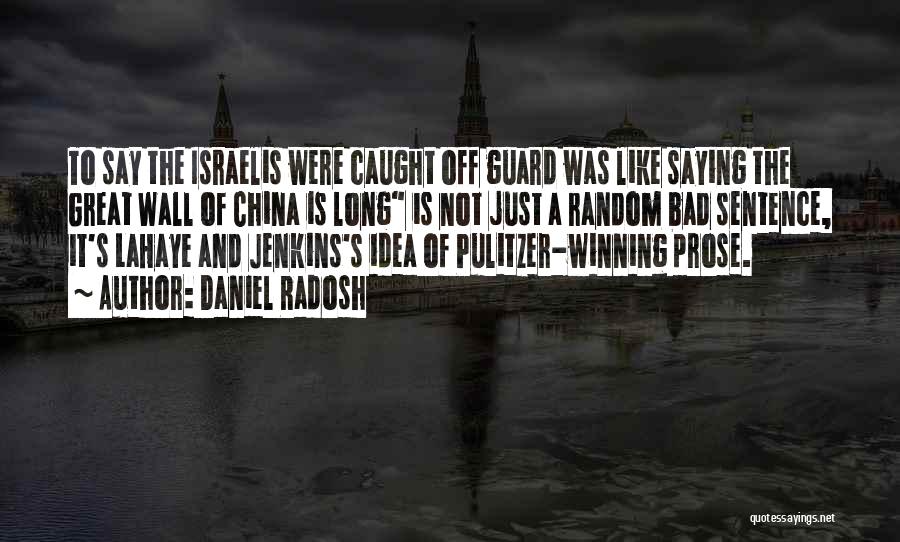 Daniel Radosh Quotes: To Say The Israelis Were Caught Off Guard Was Like Saying The Great Wall Of China Is Long Is Not