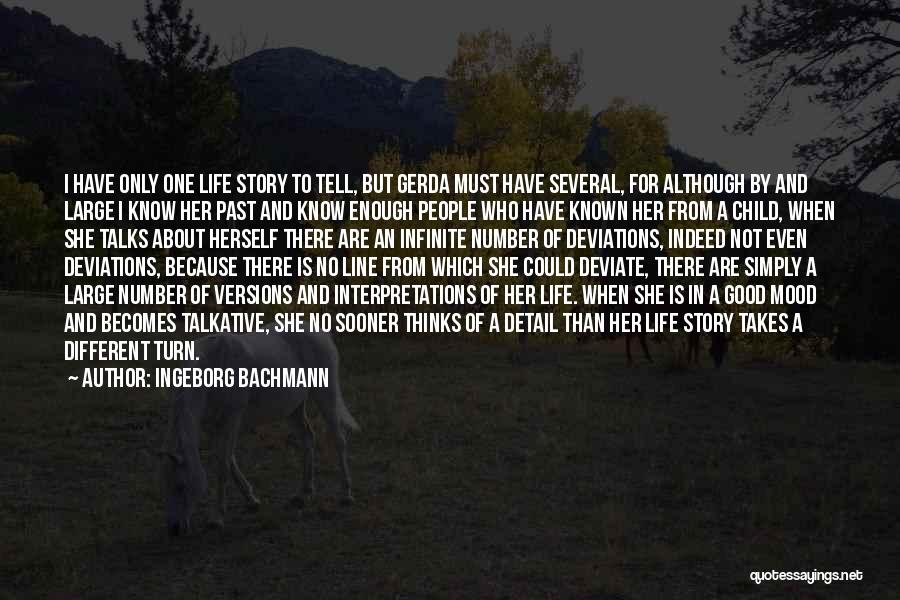 Ingeborg Bachmann Quotes: I Have Only One Life Story To Tell, But Gerda Must Have Several, For Although By And Large I Know