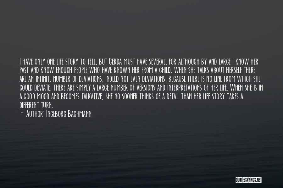 Ingeborg Bachmann Quotes: I Have Only One Life Story To Tell, But Gerda Must Have Several, For Although By And Large I Know