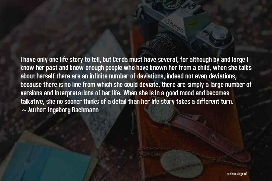 Ingeborg Bachmann Quotes: I Have Only One Life Story To Tell, But Gerda Must Have Several, For Although By And Large I Know