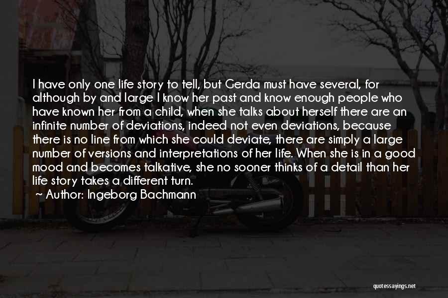 Ingeborg Bachmann Quotes: I Have Only One Life Story To Tell, But Gerda Must Have Several, For Although By And Large I Know