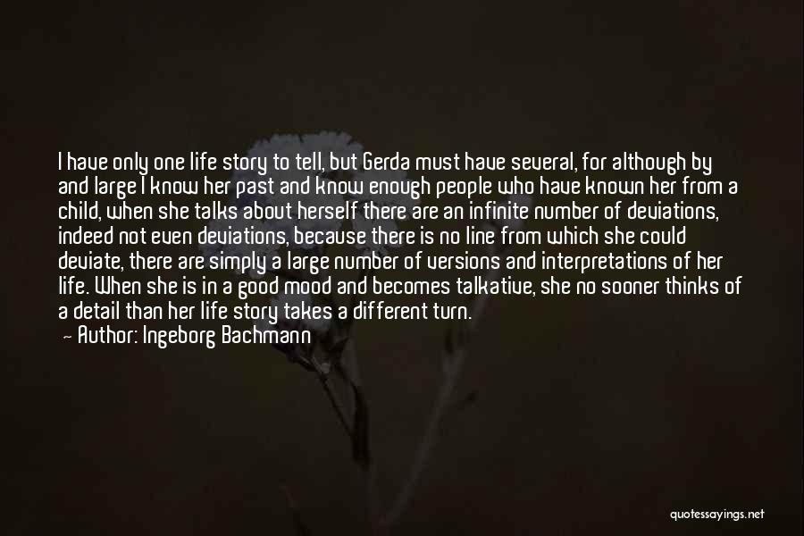 Ingeborg Bachmann Quotes: I Have Only One Life Story To Tell, But Gerda Must Have Several, For Although By And Large I Know