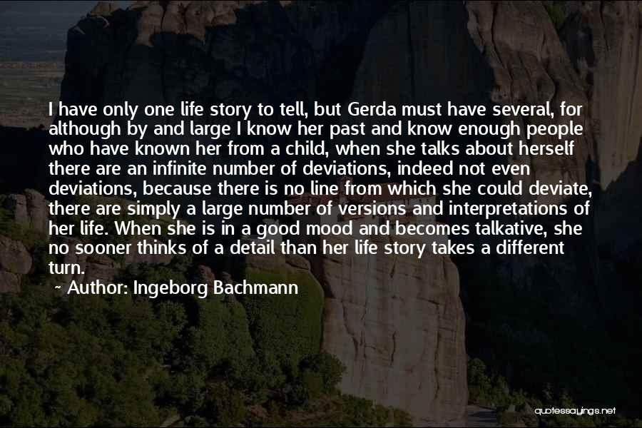 Ingeborg Bachmann Quotes: I Have Only One Life Story To Tell, But Gerda Must Have Several, For Although By And Large I Know