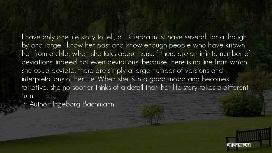 Ingeborg Bachmann Quotes: I Have Only One Life Story To Tell, But Gerda Must Have Several, For Although By And Large I Know