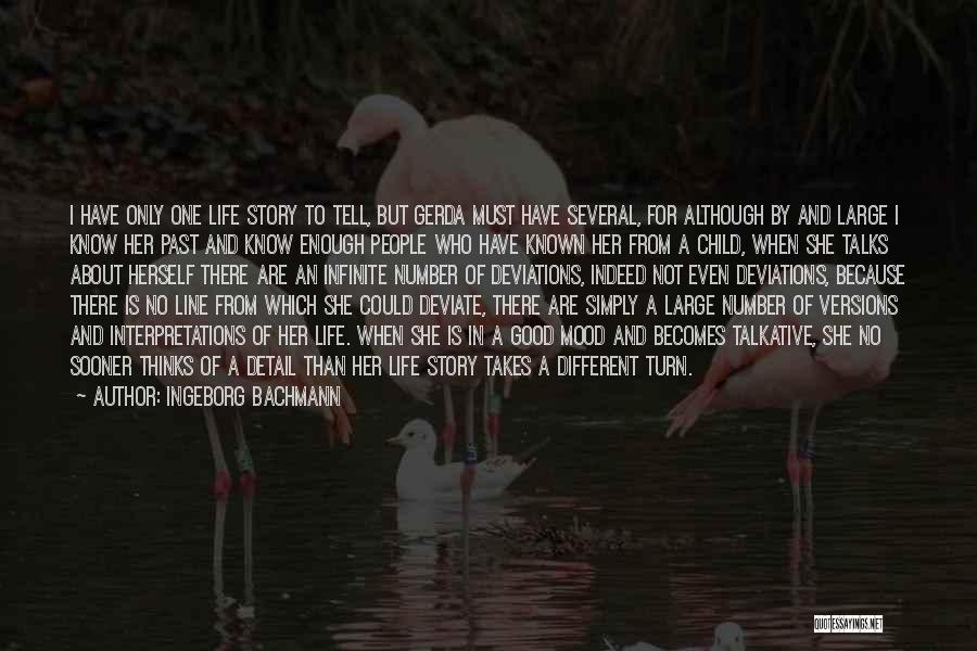 Ingeborg Bachmann Quotes: I Have Only One Life Story To Tell, But Gerda Must Have Several, For Although By And Large I Know