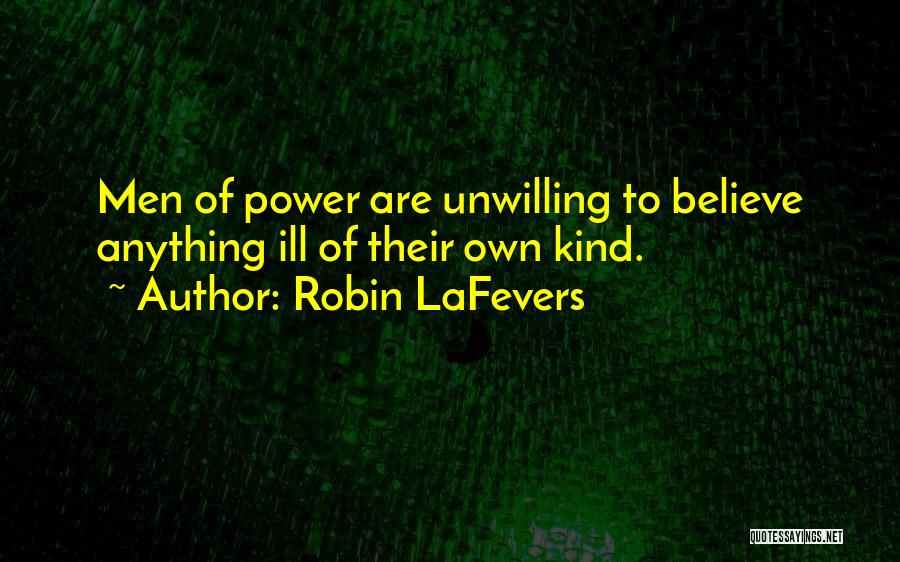 Robin LaFevers Quotes: Men Of Power Are Unwilling To Believe Anything Ill Of Their Own Kind.