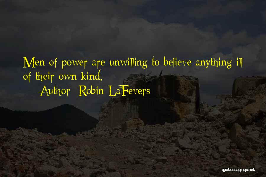 Robin LaFevers Quotes: Men Of Power Are Unwilling To Believe Anything Ill Of Their Own Kind.
