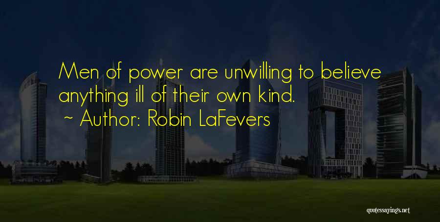 Robin LaFevers Quotes: Men Of Power Are Unwilling To Believe Anything Ill Of Their Own Kind.