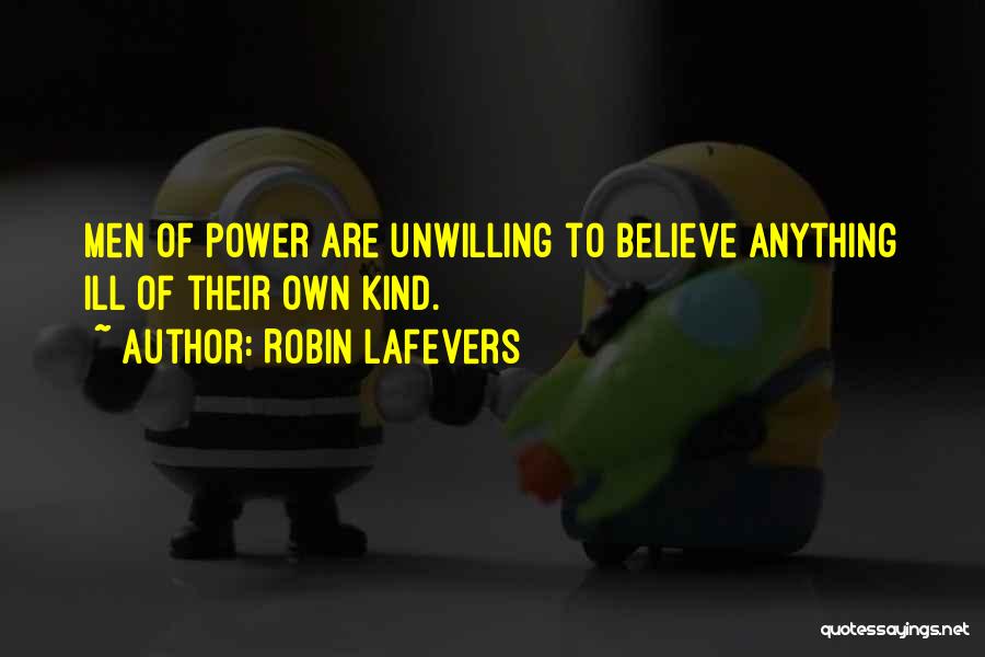Robin LaFevers Quotes: Men Of Power Are Unwilling To Believe Anything Ill Of Their Own Kind.