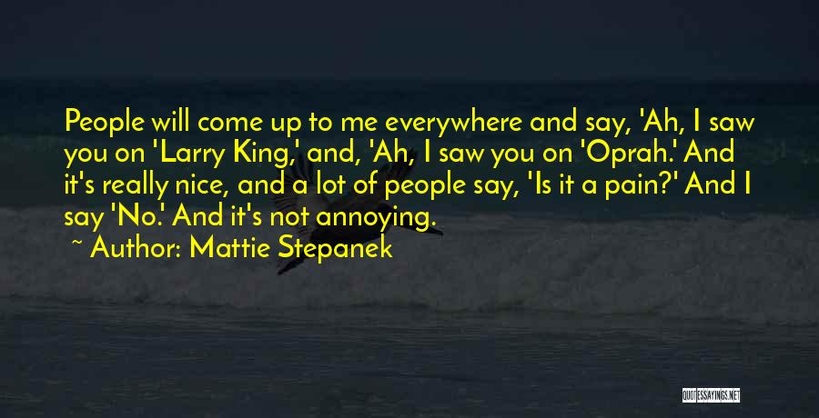 Mattie Stepanek Quotes: People Will Come Up To Me Everywhere And Say, 'ah, I Saw You On 'larry King,' And, 'ah, I Saw