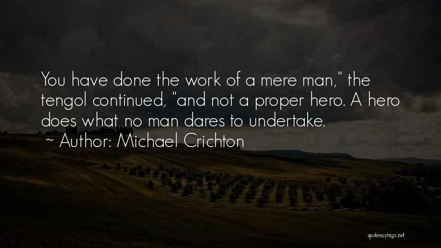 Michael Crichton Quotes: You Have Done The Work Of A Mere Man, The Tengol Continued, And Not A Proper Hero. A Hero Does
