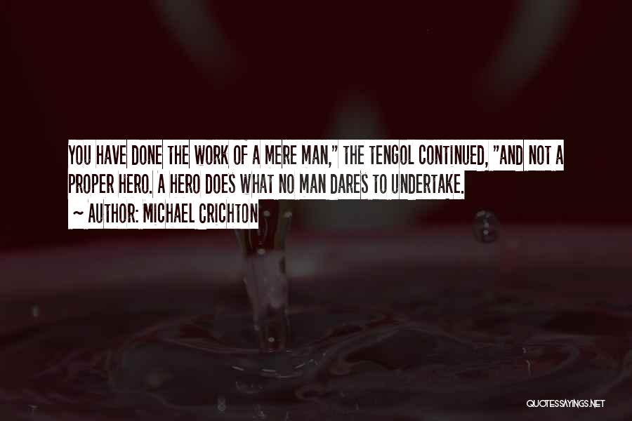 Michael Crichton Quotes: You Have Done The Work Of A Mere Man, The Tengol Continued, And Not A Proper Hero. A Hero Does